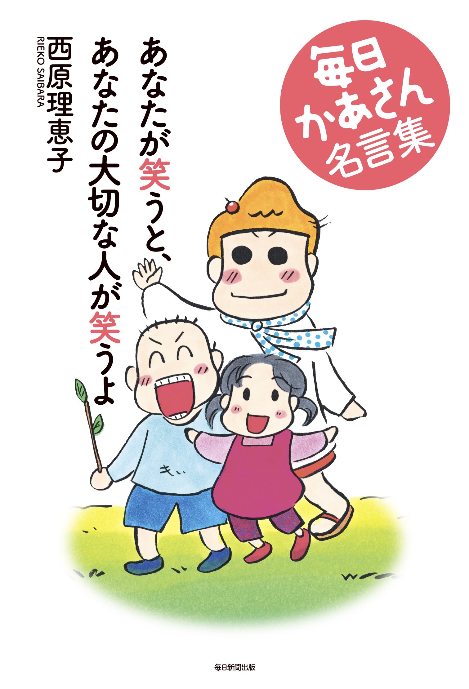 あなたが笑うと、あなたの大切な人が笑うよ 毎日かあさん名言集 | 西原